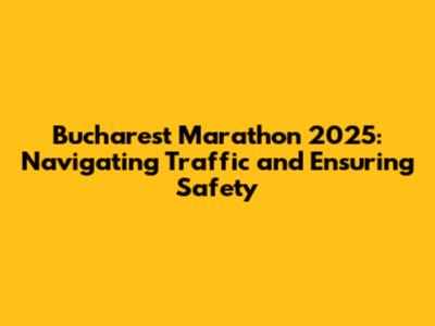 Bucharest Marathon 2025: Navigating Traffic and Ensuring Safety