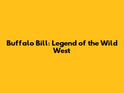Buffalo Bill: Legend of the Wild West