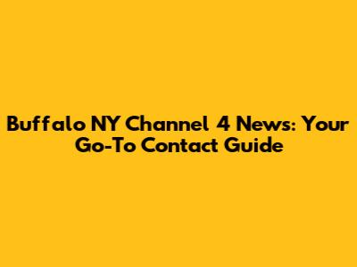 Buffalo NY Channel 4 News: Your Go-To Contact Guide