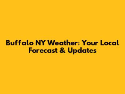 Buffalo NY Weather: Your Local Forecast & Updates