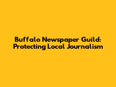 Buffalo Newspaper Guild: Protecting Local Journalism