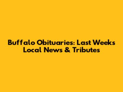 Buffalo Obituaries: Last Week's Local News & Tributes