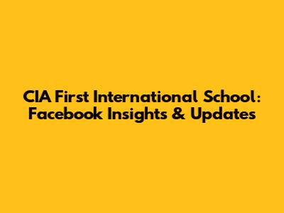 CIA First International School: Facebook Insights & Updates