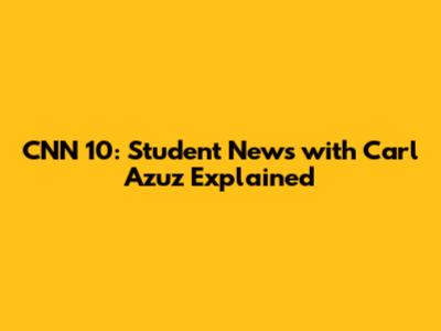 CNN 10: Student News with Carl Azuz Explained
