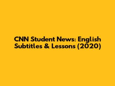 CNN Student News: English Subtitles & Lessons (2020)