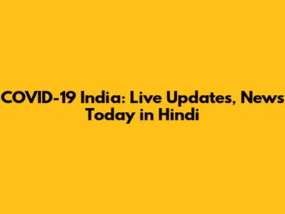 COVID-19 India: Live Updates, News Today in Hindi
