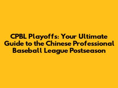CPBL Playoffs: Your Ultimate Guide to the Chinese Professional Baseball League Postseason