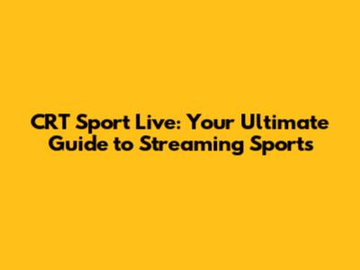 CRT Sport Live: Your Ultimate Guide to Streaming Sports