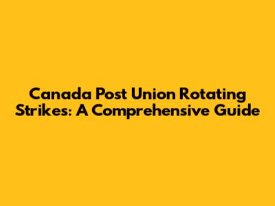 Canada Post Union Rotating Strikes: A Comprehensive Guide