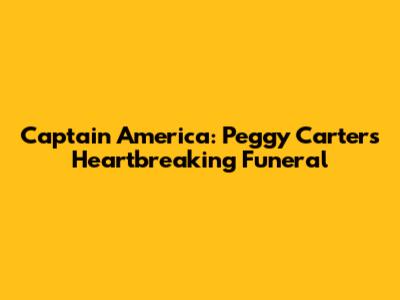 Captain America: Peggy Carter's Heartbreaking Funeral