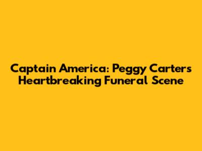 Captain America: Peggy Carter's Heartbreaking Funeral Scene