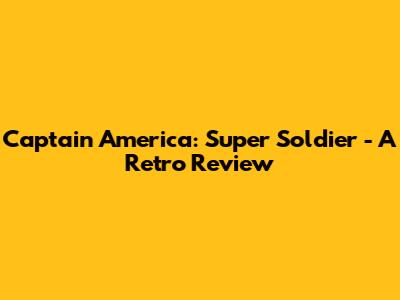 Captain America: Super Soldier - A Retro Review
