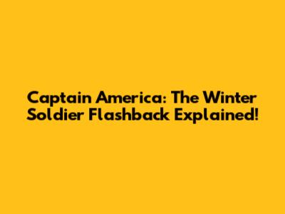 Captain America: The Winter Soldier Flashback Explained!