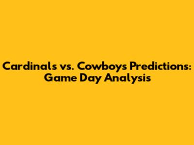 Cardinals vs. Cowboys Predictions: Game Day Analysis