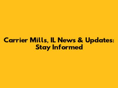 Carrier Mills, IL News & Updates: Stay Informed