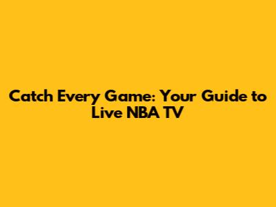 Catch Every Game: Your Guide to Live NBA TV