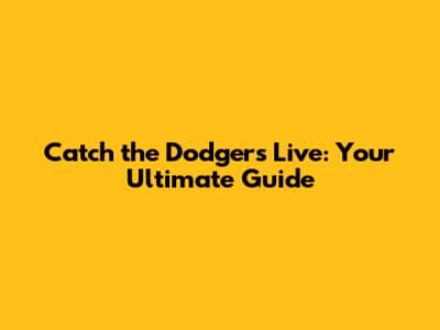 Catch the Dodgers Live: Your Ultimate Guide