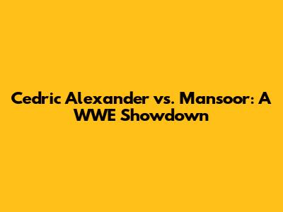 Cedric Alexander vs. Mansoor: A WWE Showdown