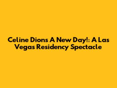 Celine Dion's A New Day!: A Las Vegas Residency Spectacle