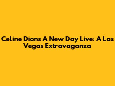 Celine Dion's A New Day Live: A Las Vegas Extravaganza