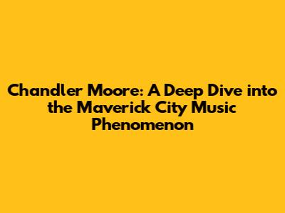 Chandler Moore: A Deep Dive into the Maverick City Music Phenomenon