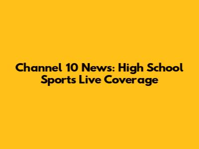 Channel 10 News: High School Sports Live Coverage