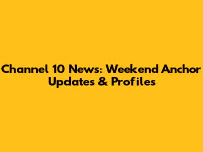 Channel 10 News: Weekend Anchor Updates & Profiles