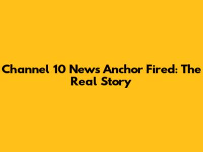 Channel 10 News Anchor Fired: The Real Story
