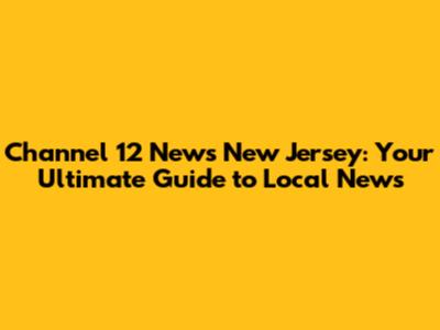 Channel 12 News New Jersey: Your Ultimate Guide to Local News