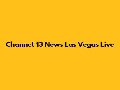Channel 13 News Las Vegas Live