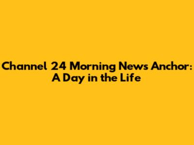 Channel 24 Morning News Anchor: A Day in the Life