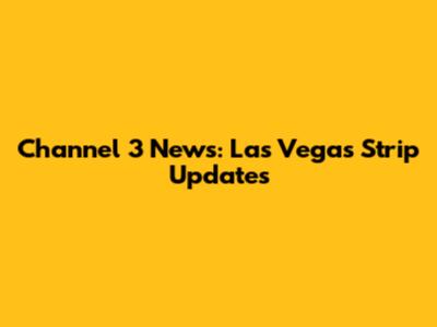 Channel 3 News: Las Vegas Strip Updates