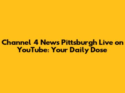 Channel 4 News Pittsburgh Live on YouTube: Your Daily Dose