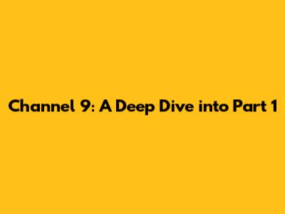 Channel 9: A Deep Dive into Part 1