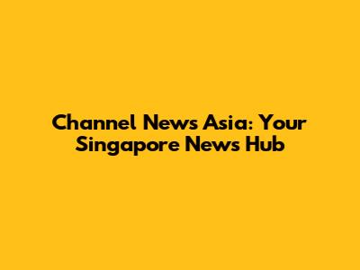 Channel News Asia: Your Singapore News Hub