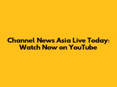 Channel News Asia Live Today: Watch Now on YouTube