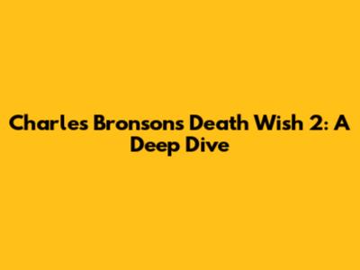 Charles Bronson's Death Wish 2: A Deep Dive