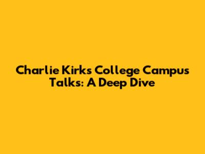 Charlie Kirk's College Campus Talks: A Deep Dive