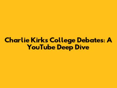 Charlie Kirk's College Debates: A YouTube Deep Dive