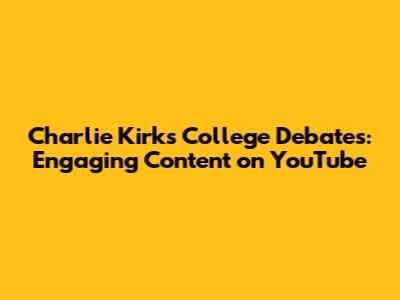 Charlie Kirk's College Debates: Engaging Content on YouTube