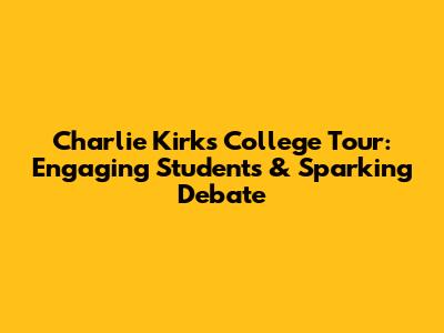 Charlie Kirk's College Tour: Engaging Students & Sparking Debate