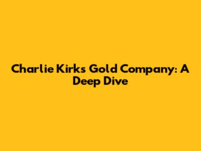 Charlie Kirk's Gold Company: A Deep Dive