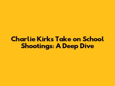 Charlie Kirk's Take on School Shootings: A Deep Dive