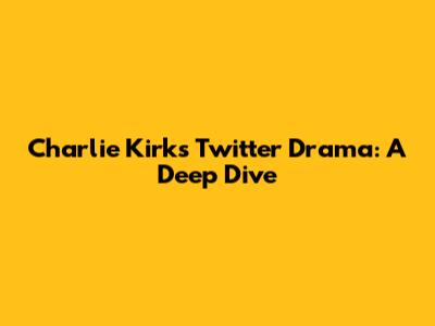 Charlie Kirk's Twitter Drama: A Deep Dive