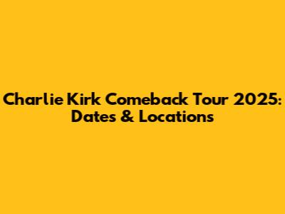 Charlie Kirk Comeback Tour 2025: Dates & Locations