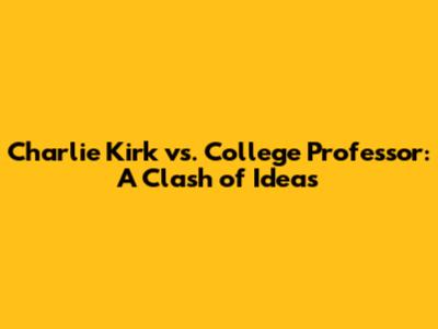 Charlie Kirk vs. College Professor: A Clash of Ideas