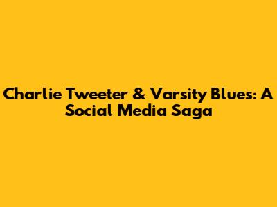 Charlie Tweeter & Varsity Blues: A Social Media Saga
