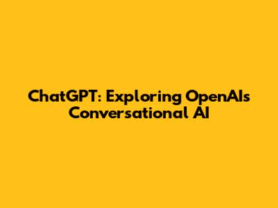 ChatGPT: Exploring OpenAI's Conversational AI