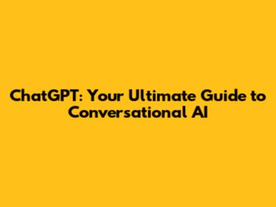 ChatGPT: Your Ultimate Guide to Conversational AI