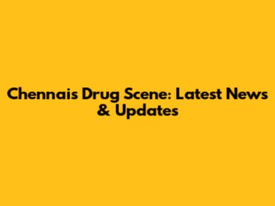 Chennai's Drug Scene: Latest News & Updates